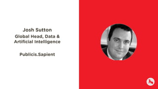 Josh Sutton
Global Head, Data &
Artificial Intelligence
Publicis.Sapient
 