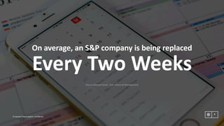 On	average,	an	S&P	company	is	being	replaced
Every	Two	Weeks
Source	Richard	Foster,	Yale	School	of	Management
8
©	Copyright	Publicis.Sapient	|	Confidential
 