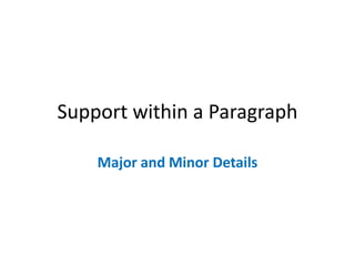 Support within a Paragraph
Major and Minor Details
 