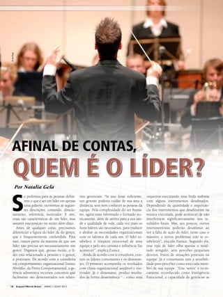 S
e pedirmos para as pessoas defini-
rem o que é ser um líder em apenas
uma palavra, ouviremos as seguin-
tes descrições: comando, direcio-
namento, referência, motivador. E sim,
essas são características de um líder, mas
assumir esta posição vai muito além disto.
Antes de qualquer coisa, precisamos
diferenciar a figura do líder da do gestor,
que é frequentemente confundida. Para
isso, vamos partir da máxima de que um
líder não precisa ser necessariamente um
gestor. Digamos que, grosso modo, o lí-
der está relacionado a pessoas e o gestor,
a processos. De acordo com a consultora
em comportamento organizacional Eunice
Aboláfio, da Fênix Comportamental, a ge-
rência administra recursos concretos que
facilmente são demonstrados nos relató-
QUEM É O LÍDER?
Por Natalia Gela
@JanRose
AFINAL DE CONTAS,
rios gerenciais. “Se isso fosse suficiente,
um gerente poderia cuidar de sua área a
distância, sem nem conhecer as pessoas da
equipe. Pela complexidade do ser huma-
no, agora mais informado e formado tec-
nicamente, além de atento para a sua saú-
de e qualidade de vida, cada vez mais os
bons líderes são necessários, para traduzir
e alinhar as necessidades organizacionais
com os talentos de cada um. O líder es-
tabelece o tempero emocional de uma
equipe e pelo seu carisma e influência ‘faz
acontecer’”, explica Eunice.
Ainda de acordo com a consultora, exis-
tem os líderes consonantes e os dissonan-
tes. O primeiro acompanha os resultados
com clima organizacional saudável e mo-
tivador. Já o dissonante, produz resulta-
dos de forma desarmônica “... como uma
orquestra executando uma linda sinfonia
com alguns instrumentos desafinados.
Dependendo da quantidade e importân-
cia dos instrumentos que desafinaram na
música executada, pode acontecer de não
interferirem significativamente nos re-
sultados finais. Mas, aos poucos, outros
instrumentistas poderão desanimar ao
ver a falta de ação do líder, neste caso o
maestro, e novos problemas irão se es-
tabelecer”, elucida Eunice. Segundo ela,
esse tipo de líder olha apenas o resul-
tado atingido, sem perceber pequenos
desvios, frutos de situações pontuais na
equipe. Já o consonante tem a sensibili-
dade para perceber como está cada mem-
bro de sua equipe. “Este ‘sentir’ é tecni-
camente reconhecido como Inteligência
Emocional, a capacidade de gerenciar as
18 SupportWorld Brasil JUNHO / JULHO 2013
 