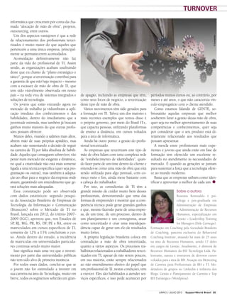 Sobre a autora
Roseana Romualdo é psi-
cóloga e pós-graduada em
Administração de Empresas
e Administração de Recursos
Humanos, especialização em
Gestão – Leadership Training
for Managers (Dale Carnegie).
Formação em Coaching pela Sociedade Brasileira
de Coaching, parceira exclusiva do Behavioral
Coaching Institute, atuando há mais de 25 anos
na área de Recursos Humanos, sendo 17 deles
em cargos de Gestão. Atualmente, é diretora de
Recursos Humanos da BSI Tecnologia Ltda. Pa-
lestrante, autora e instrutora de diversos cursos
voltados para a área de RH. Atuação em Mentoring
de Carreira para Profissionais de RH e TI. Mo-
deradora de grupos no Linkedin e redatora dos
Blogs: Gestão e Planejamento de Carreira e Top
RH Estratégico (Wordpress).
informática que cresceram por conta da cha-
mada “alocação de mão de obra”, projetos,
outsourcing, entre outros.
Um dos aspectos vantajosos é que a rede
de relacionamento dos profissionais tercei-
rizados é muito maior do que aqueles que
pertencem a uma única empresa, principal-
mente se permanecerem acomodados.
Acomodação definitivamente não faz
parte da vida do profissional de TI. Assim
sendo, as organizações acabam usufruindo
deste que eu chamo de “plano estratégico e
tático”, porque a terceirização contribui para
a garantia de que não haja impacto – mesmo
com a escassez de mão de obra de TI, que
tem sido visivelmente observada em nosso
país – na roda viva de sistemas integrados e
soluções de tecnologia.
Os jovens que estão entrando agora no
mercado de trabalho já vislumbram a apli-
cação imediata dos conhecimentos e das
habilidades, dentro do imediatismo que a
juventude estimula, mas também já buscam
ganhos muito maiores do que outras profis-
sões possam oferecer.
Muitos deles, visando a salários mais altos,
abrem mão de suas próprias aptidões, mas
acabam não sustentando a decisão de seguir
na carreira de TI por falta absoluta de habili-
dade. Aqueles que conseguem sobreviver, vão
penar num mercado tão exigente e dinâmico,
no qual a criatividade não está mais somente
ligada a uma técnica específica (quer seja pro-
gramação ou outras), mas também à adapta-
ção ao olhar para o negócio da empresa onde
atuam, garantindo um entendimento que ge-
rará soluções mais adequadas.
Essa constatação pode ser observada
com dados estatísticos: segundo pesqui-
sa da Associação Brasileira de Empresas de
Tecnologia da Informação e Comunicação
(Brasscom) sobre o Mercado de TI no
Brasil, lançada em 2012, do triênio 2007-
2009 (IGC), apontou que, nos Estados de
SP, RJ, MG, PR, RS, DF, PE e BA, entre os
matriculados em cursos específicos de TI,
somente de 12% a 13% concluíram o cur-
so. Ainda dentro do estudo, a incidência
de matrículas em universidades particula-
res continua sendo muito maior.
Isso significa mais uma vez que o investi-
mento por parte das universidades públicas
não tem sido alvo de primeira instância.
Por todos esses dados, conclui-se que se
o jovem não for estimulado a investir em
sua carreira na área de Tecnologia, muito em
breve, todos os segmentos sofrerão um gran-
de apagão, incluindo as empresas que têm,
como seus focos de negócio, a terceirização
deste tipo de mão de obra.
Vários movimentos têm sido gerados para
a formação em TI. Talvez um dos maiores e
mais recentes exemplos que temos disso é
o próprio governo, por meio do Brasil IT+,
que capacita pessoas, utilizando plataformas
de ensino a distância, em cursos voltados
para a área de informática.
Ainda há outro ponto: a gestão do profis-
sional terceirizado.
As empresas que terceirizam este tipo de
mão de obra lidam com uma complexa rede
de “estabelecimento de identidades”, quan-
do fazer parte de um time dentro do cliente e
entender-se como uma mão de obra que está
sendo utilizada para algo pontual, com co-
meço meio e fim, ainda mexe bastante com
a cabeça do trabalhador.
Por isso, as consultorias de TI têm a
grande missão de cuidar muito bem desses
profissionais, demonstrando que uma das
formas de empreender é mostrar que a com-
petência técnica pode gerar grandes ganhos
e que, mesmo fazendo parte de uma empre-
sa, de um time, de um processo, dentro de
um planejamento e um cronograma, atuar
como terceirizado é criar uma interdepen-
dência capaz de gerar um elo de resultados
muito fortes.
A própria legislação brasileira coloca em
contradição a mão de obra terceirizada,
quanto a vários aspectos. Os processos tra-
balhistas relacionados a trabalhadores tercei-
rizados em TI, apesar de não serem poucos,
em sua maioria, estão sempre relacionados
ao não entendimento efetivo do papel que
um profissional de TI, nestas condições, tem
a exercer. Eles são habilitados a atender ser-
viços específicos, e isso pode acontecer por
períodos muitos curtos ou, ao contrário, por
meses e até anos, o que não caracteriza vín-
culo empregatício com o cliente atendido.
Como estamos falando de GENTE, so-
bressairão aquelas empresas que melhor
souberem fazer a gestão dessa mão de obra,
quer seja no melhor aproveitamento de suas
competências e conhecimentos, quer seja
por considerar que o seu produto está di-
retamente relacionado aos resultados que
possam apresentar.
A mescla entre profissionais mais expe-
rientes e jovens que ainda estão em fase de
formação tem oferecido um excelente re-
sultado no atendimento às necessidades de
mercado. É quando as gerações se juntam
para sustentar a força que a tecnologia ofere-
ce ao mundo moderno.
Basta que as empresas saibam como iden-
tificar e aproveitar o melhor de cada um.
©buchachon
TURNOVER
25JUNHO / JULHO 2013 SupportWorld Brasil
 