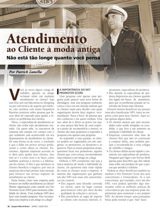 Por Patrick Zanella
Atendimento
ao Cliente à moda antiga
Não está tão longe quanto você pensa
©LindsayJack
V
ocê já ouviu algum colega de
trabalho, parente ou amigo
reclamar sobre um mediano
atendimento ao cliente? Seja
esse feito por um balconista no shopping
ou por um técnico de suporte por telefo-
ne, não ouvimos com muita frequência
histórias positivas sobre pessoas que fa-
zem além do esperado para ajudar a re-
solver os problemas dos clientes.
Talvez, o especialista de atendimento ao
cliente não tenha sido devidamente trei-
nado. Ou quem sabe, os executivos da
empresa não estejam em contato com o
que realmente está acontecendo em seu
departamento de atendimento ao cliente.
De uma forma ou de outra, o resultado
é que a falha em prover serviço profis-
sional e cortês afasta os clientes. En-
tretanto, algumas empresas acertam ao
ir além para ajudar seus clientes. Isso
não só é a coisa certa a se fazer, como
também aumenta a receita e a fideliza-
ção do cliente. O fato é que satisfazer os
clientes beneficia o negócio, por isso as
empresas deveriam prestar mais atenção
para fornecer um serviço superior de
atendimento ao cliente.
Dessa forma, como uma empresa pode
fornecer um melhor atendimento ao cliente?
Muitas organizações estão usando seu Net
Promoter Score (NPS) para mensurar a fide-
lidade do cliente. Uma avaliação NPS deve
fazer uma simples pergunta: Você recomen-
daria essa empresa a um amigo ou colega?
A importância do Net
Promoter Score
Uma pesquisa com apenas uma per-
gunta pode parecer uma nova forma de
abordagem, mas esta pergunta realmente
coloca o foco em um método milenar que
os clientes usam para decidir com quais
organizações devem fazer negócio: reco-
mendações “boca a boca” de pessoas que
eles conhecem e em quem confiam. Fora
isso, além de ir direto ao ponto (ou seja,
se uma pessoa fala bem de uma empre-
sa a ponto de recomendá-la a outros), os
clientes são mais propensos a responder a
pesquisa com apenas uma pergunta.
Ao responder a essa questão, os clien-
tes podem ser organizados em três cate-
gorias: os promotores, os detratores e os
passivos. Para os nossos propósitos atuais,
queremos focar nos promotores, aqueles
clientes que, com certeza, recomendariam
uma empresa a um amigo ou colega.
Embora o NPS certamente não seja a
única maneira de medir a fidelidade do
cliente, ele apresenta uma visão rápida
de como os clientes veem a empresa. A
maioria das organizações que ganham
um alto NPS tem essas três característi-
cas em comum:
•	Eles seguem uma filosofia centrada
no cliente, saem do lugar comum
para fornecer valor por meio da alta
qualidade de soluções e serviços.
•	Eles preenchem as vagas de suporte
ao cliente com recursos internos, ti-
picamente, especialistas de produtos.
•	Eles deixam os especialistas de pro-
dutos disponíveis aos clientes quando
eles ligam em busca de assistência,
para que os problemas possam ser re-
solvidos de forma mais eficiente.
Existem muitos benefícios em possuir
uma alta classificação NPS, tanto às em-
presa como para seus clientes. Aqui es-
tão apenas alguns deles:
•	Os clientes sentem que suas necessi-
dades estão sendo atingidas ou exce-
didas, o que leva a um aumento na
satisfação e fidelidade do cliente.
•	Empresas constroem uma base de
clientes fiéis que não só continuam
a comprar delas, mas também pas-
sam a recomendá-las a seus colegas
de trabalho e amigos.
•	Os clientes obtêm acesso rápido e con-
sistente aos especialistas de produtos.
Ninguém quer ligar a um Service Desk
apenas para descobrir que eles sabem
mais sobre um produto do que a pes-
soa que atendeu o telefone.
Podem-se obter benefícios também ao
analisar o Net Promoter Score dos seus
concorrentes e fornecedores. Se o seu
concorrente, por exemplo, tiver um alto
NPS, você poderá aprender algo inte-
ressante sobre as melhores práticas da
concorrência que sua empresa pode im-
plementar para aumentar o seu próprio
NPS. Ao mesmo tempo, uma pontuação
baixa pode ensinar o que “não” fazer.
30 SupportWorld Brasil JUNHO / JULHO 2013
 
