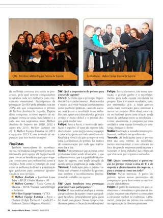 da melhoria contínua em todos os pro-
cessos, pelo qual sempre conquistamos
resultados cada vez melhores com cres-
cimento sustentável. Participamos da
premiação do HDI pela primeira vez em
2009, em que conquistamos o prêmio
de Melhor Analista de Suporte. Depois
dessa conquista, o nosso espírito de su-
peração tornou-se ainda mais latente e a
cada ano nos superamos mais: Melhor
Analista de Suporte em 2010, 2012 e
agora em 2013; Melhor Gerente em
2011; Melhor Equipe Externa em 2011
e agora em 2013. É essa vontade de su-
peração que nos motiva sempre!
Finalistas
Também merecedores de reconheci-
mento, os finalistas dos prêmios foram en-
trevistados pela equipe da Supportworld
para contar os benefícios que a participa-
ção trouxe tanto aos profissionais como à
empresa, bem como o prestígio de estar
entre os melhores do Brasil e a motivação
que ganharam para continuar aprimo-
rando os seus serviços.
■ Melhor Analista – Joanilson Lessa
Teles – TIVIT / Nadia Morita – HP
■ Melhor Gerente – Maria Goreti de
Macena – TIVIT / Yasnaia Castro Bringel
– Stefanini
■ Melhor Equipe Interna – VTEX
■ Melhor Equipe Externa – Asyst –
Clariant (Felipe Pacheco) / Sonda IT –
Embraer (Enrico Magnoni Victória)
SW: Qual a importância do prêmio para
o setor de suporte?
Enrico: Acredito que a principal impor-
tância é o reconhecimento. Hoje em dia
é muito fácil você buscar conhecimento
como melhores práticas, casos de suces-
so, mas expor o resultado desse traba-
lho para quem está afastado dos grandes
centros é muito difícil e o prêmio che-
gou para mudar isso.
Felipe: Para a Asyst, é motivo de satis-
fação e orgulho. O setor de suporte lida,
diariamente, com imprevistos e a equipe
é colocada à prova em todo atendimento.
Receber a notícia de que a empresa seria
uma das finalistas do prêmio foi motivo
de comemoração por tudo que realiza-
mos dia a dia.
Nadia: A importância é que as metas como
profissional estão sendo alcançadas, e que
o objetivo maior, que é a qualidade na pres-
tação de suporte, está sendo atingido de
acordo com as exigências de cada cliente.
Yasnaia: A indicação para o prêmio va-
loriza não somente o trabalho do gerente,
mas também o reconhecimento interna-
cional do trabalho em equipe.
SW: Quais benefícios essa premiação
pode trazer aos participantes?
Enrico: O fator motivacional que a premia-
ção gera dentro da equipe é maior que qual-
quer benefício, principalmente para quem
faz muito com pouco. Nossa equipe consi-
dera esse prêmio o Oscar da área de suporte!
Felipe: Particularmente, em nossa ope-
ração, o grande ganho é o reconheci-
mento para toda equipe envolvida no
projeto. Esse é o maior resultado, pois,
por intermédio dele, a Asyst ganhou
ainda mais motivação para continuar a
inovar no projeto. Além disso, estar en-
tre os finalistas gerou uma relação ainda
maior de confiança entre os envolvidos –
o time, atualmente, é composto por uma
unidade e uma equipe formada por ana-
listas, direção e cliente.
Nadia: Motivação e reconhecimento pro-
fissional, melhoria no atendimento.
Yasnaia: As indicações para o prêmio
HDI são uma vitrine, de reconheci-
mento internacional, e nos colocam no
foco de grande empresas participantes e
mostram o bom trabalho das empresas
que têm seus participantes indicados.
SW: Quais contribuições a participa-
ção no prêmio trouxe à área de TI e de
suporte a cliente/usuário da empresa, e
para a empresa como um todo?
Enrico: Novas métricas. A partir do
prêmio, temos novos parâmetros de
comparação para buscarmos a excelên-
cia no atendimento.
Felipe: A partir do momento em que co-
nhecemos o formulário e o processo de ins-
crição, traçamos um objetivo e começamos
a estruturar melhor as evidências. Certa-
mente, participar do prêmio nos auxiliou
na organização de diversos processos.
CTIS - Petrobras: Melhor Equipe Externa de Suporte EcoRodovias - Melhor Equipe Interna de SuporteFotos:AndréHänni
Fotos:AndréHänni
38 SupportWorld Brasil JUNHO / JULHO 2013
 