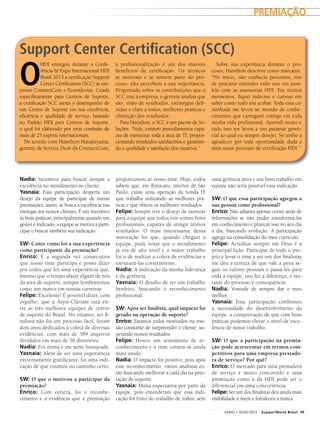 Nadia: Incentivo para buscar sempre a
excelência no atendimento ao cliente.
Yasnaia: Essa participação desperta um
desejo da equipe de participar de outras
premiações, assim, se busca a excelência nas
entregas aos nossos clientes. É um incentivo
às boas práticas, principalmente quando um
gestor é indicado, a equipe se motiva a parti-
cipar e buscar também sua indicação.
SW: Conte como foi a sua experiência
como participante da premiação?
Enrico: É a segunda vez consecutiva
que nosso time participa e posso dizer
por todos que foi uma experiência que,
mesmo que o tempo afaste algum de nós
da área de suporte, sempre lembraremos
como um marco em nossas carreiras.
Felipe: Excelente! É possível dizer, com
orgulho, que a Asyst-Clariant está en-
tre as três melhores equipes de centro
de suporte do Brasil. No entanto, ser fi-
nalista não foi um processo fácil, foram
dois anos dedicados à coleta de diversas
evidências, com mais de 389 arquivos
divididos em mais de 36 diretórios.
Nadia: Foi ótima e me senti lisonjeada.
Yasnaia: Além de ser uma experiência
extremamente gratificante, foi uma indi-
cação de que estamos no caminho certo.
SW: O que o motivou a participar da
premiação?
Enrico: Com certeza, foi o reconhe-
cimento e a evidência que a premiação
O
HDI entregou durante a Confe-
rência & Expo Internacional HDI
Brasil 2013 a certificação Support
Center Certification (SCC) às em-
presas ConnectCom e Ecorodovias. Criada
especificamente para Centros de Suporte,
a certificação SCC atesta o desempenho de
um Centro de Suporte em sua excelência,
eficiência e qualidade de serviço, baseado
no Padrão HDI para Centros de Suporte,
o qual foi elaborado por uma comissão de
mais de 25 experts internacionais.
De acordo com Hamilton Hatakeyama,
gerente de Service Desk da ConnectCom,
a profissionalização é um dos maiores
benefícios da certificação. Os técnicos
se motivam e se sentem parte do pro-
cesso, eles percebem a sua importância.
Perguntado sobre as contribuições que o
SCC traz à empresa, o gerente analisa que
são: visão de resultados, estratégias defi-
nidas e clara a todos, melhores práticas e
obtenção dos resultados.
Para Hamilton, o SCC é um pacote de So-
luções. “Nele, existem procedimentos capa-
zes de estruturar toda a área de TI, propor-
cionando resultados satisfatórios e garantin-
do a qualidade e satisfação dos usuários.”
Sobre sua experiência durante o pro-
cesso, Hamilton descreve como marcante.
“No início, não conhecia processos, tive
de procurar entender tudo isso em para-
lelo com as assessorias HDI. Em muitos
momentos, fiquei indeciso e curioso em
saber como tudo iria acabar. Toda essa ca-
minhada me levou ao mundo de conhe-
cimentos que carregarei comigo em toda
minha vida profissional. Aprendi muito e
tudo isso me levou a um patamar geren-
cial ao qual eu sempre desejei. Só tenho a
agradecer por toda oportunidade dada a
mim nesse processo de certificação HDI.”
Support Center Certification (SCC)
proporcionou ao nosso time. Hoje, todos
sabem que, em Botucatu, interior de São
Paulo, existe uma operação da Sonda IT
que trabalha utilizando as melhores prá-
ticas e que obtém os melhores resultados.
Felipe: Sempre tive o desejo de mostrar
para a equipe que todos nós somos bons
profissionais, capazes de atingir ótimos
resultados. O mais interessante dessa
motivação foi que, quando cheguei à
equipe, pude notar que o atendimento
já era de alto nível e o maior trabalho
foi o de realizar a coleta de evidências e
estruturá-las corretamente.
Nadia: A indicação da minha liderança
e da gerência.
Yasnaia: O desafio de ter um trabalho
benfeito, buscando o reconhecimento
profissional.
SW: Após ser finalista, qual impacto foi
gerado na operação de suporte?
Enrico: Estamos todos motivados na mis-
são constante de surpreender o cliente, su-
perando nossos resultados.
Felipe: Houve um sentimento de re-
conhecimento e o time tornou-se ainda
mais unido.
Nadia: O impacto foi positivo, pois após
esse reconhecimento, vários analistas es-
tão buscando melhorar a cada dia na pres-
tação de suporte.
Yasnaia: Muita expectativa por parte da
equipe, pois entenderam que essa indi-
cação foi fruto do trabalho de todos; sem
uma gerência ativa e um bom trabalho em
equipe não seria possível essa indicação.
SW: O que essa participação agregou a
sua pessoa como profissional?
Enrico: Não adianta apenas correr atrás de
informações se não puder transformá-las
em conhecimento e praticar isso no seu dia
a dia, buscando evolução. A participação
agrega na consolidação do meu currículo.
Felipe: Acreditar sempre em Deus é a
principal lição. Participar de todo o pro-
jeto e levar o time a ser um dos finalistas
me deu a certeza de que vale a pena se-
guir os valores pessoais e passá-los para
toda a equipe, isto faz a diferença, o res-
tante do processo é consequência.
Nadia: Vontade de sempre dar o meu
melhor.
Yasnaia: Essa participação confirmou
a necessidade do desenvolvimento da
equipe, a comprovação de que com boas
práticas podemos elevar o nível de exce-
lência de nosso trabalho.
SW: O que a participação na premia-
ção pode acrescentar em termos com-
petitivos para uma empresa prestado-
ra de serviço? Por quê?
Enrico: O mercado para uma prestadora
de serviço é muito concorrido e uma
premiação como a da HDI pode ser o
diferencial em uma concorrência.
Felipe: Ser um dos finalistas deu ainda mais
visibilidade à Asyst e fortaleceu a marca.
PREMIAÇÃO
39JUNHO / JULHO 2013 SupportWorld Brasil
 