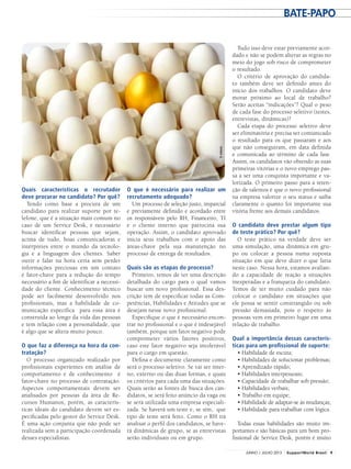 Tudo isso deve estar previamente acor-
dado e não se podem alterar as regras no
meio do jogo sob risco de comprometer
o resultado.
O critério de aprovação do candida-
to também deve ser definido antes do
início dos trabalhos. O candidato deve
morar próximo ao local de trabalho?
Serão aceitas “indicações”? Qual o peso
de cada fase do processo seletivo (testes,
entrevistas, dinâmicas)?
Cada etapa do processo seletivo deve
ser eliminatória e precisa ser comunicado
o resultado para os que passaram e aos
que não conseguiram, em data definida
e comunicada ao término de cada fase.
Assim, os candidatos vão obtendo as suas
primeiras vitórias e o novo emprego pas-
sa a ser uma conquista importante e va-
lorizada. O primeiro passo para a reten-
ção de talentos é que o novo profissional
na empresa valorize o seu status e saiba
claramente o quanto foi importante sua
vitória frente aos demais candidatos.
O candidato deve prestar algum tipo
de teste prático? Por quê?
O teste prático na verdade deve ser
uma simulação, uma dinâmica em gru-
po ou colocar a pessoa numa suposta
situação em que deve dizer o que faria
neste caso. Nessa hora, estamos avalian-
do a capacidade de reação a situações
inesperadas e a franqueza do candidato.
Temos de ter muito cuidado para não
colocar o candidato em situações que
ele possa se sentir constrangido ou sob
pressão demasiada, pois o respeito às
pessoas vem em primeiro lugar em uma
relação de trabalho.
Qual a importância dessas caracterís-
ticas para um profissional de suporte:
• Habilidade de escuta;
• Habilidades de solucionar problemas;
• Aprendizado rápido;
• Habilidades interpessoais;
• Capacidade de trabalhar sob pressão;
• Habilidades verbais;
• Trabalho em equipe;
• Habilidade de adaptar-se às mudanças;
• Habilidade para trabalhar com lógica.
Todas essas habilidades são muito im-
portantes e são básicas para um bom pro-
fissional de Service Desk, porém é muito
Quais características o recrutador
deve procurar no candidato? Por quê?
Tendo como base a procura de um
candidato para realizar suporte por te-
lefone, que é a situação mais comum no
caso de um Service Desk, é necessário
buscar identificar pessoas que sejam,
acima de tudo, boas comunicadoras e
intérpretes entre o mundo da tecnolo-
gia e a linguagem dos clientes. Saber
ouvir e falar na hora certa sem perder
informações preciosas em um contato
é fator-chave para a redução do tempo
necessário a fim de identificar a necessi-
dade do cliente. Conhecimento técnico
pode ser facilmente desenvolvido nos
profissionais, mas a habilidade de co-
municação específica para essa área é
construída ao longo da vida das pessoas
e tem relação com a personalidade, que
é algo que se altera muito pouco.
O que faz a diferença na hora da con-
tratação?
O processo organizado realizado por
profissionais experientes em análise de
comportamento e de conhecimento é
fator-chave no processo de contratação.
Aspectos comportamentais devem ser
analisados por pessoas da área de Re-
cursos Humanos, porém, as caracterís-
ticas ideais do candidato devem ser es-
pecificadas pelo gestor do Service Desk.
É uma ação conjunta que não pode ser
realizada sem a participação coordenada
desses especialistas.
O que é necessário para realizar um
recrutamento adequado?
Um processo de seleção justo, imparcial
e previamente definido e acordado entre
os responsáveis pelo RH, Financeiro, TI
e o cliente interno que patrocina sua
operação. Assim, o candidato aprovado
inicia seus trabalhos com o apoio das
áreas-chave pela sua manutenção no
processo de entrega de resultados.
Quais são as etapas do processo?
Primeiro, temos de ter uma descrição
detalhada do cargo para o qual vamos
buscar um novo profissional. Essa des-
crição tem de especificar todas as Com-
petências, Habilidades e Atitudes que se
desejam nesse novo profissional.
Especifique o que é necessário encon-
trar no profissional e o que é indesejável
também, porque um fator negativo pode
comprometer vários fatores positivos,
caso este fator negativo seja intolerável
para o cargo em questão.
Defina e documente claramente como
será o processo seletivo. Se vai ser inter-
no, externo ou das duas formas, e quais
os critérios para cada uma das situações.
Quais serão as fontes de busca dos can-
didatos, se será feito anúncio da vaga ou
se será utilizada uma empresa especiali-
zada. Se haverá um teste e, se sim, que
tipo de teste será feito. Como o RH irá
analisar o perfil dos candidatos, se have-
rá dinâmicas de grupo, se as entrevistas
serão individuais ou em grupo.
©stelado
bate-papo
9JUNHO / JULHO 2013 SupportWorld Brasil
 