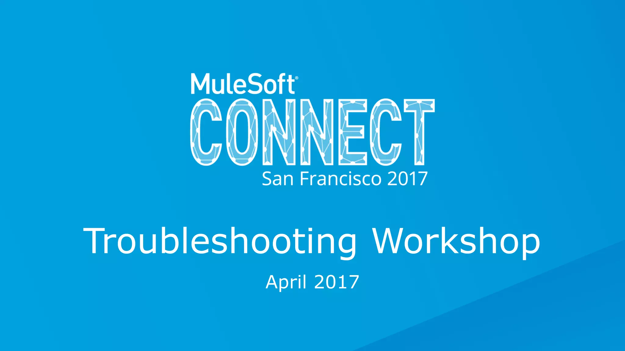 April 2017
Troubleshooting Workshop
 