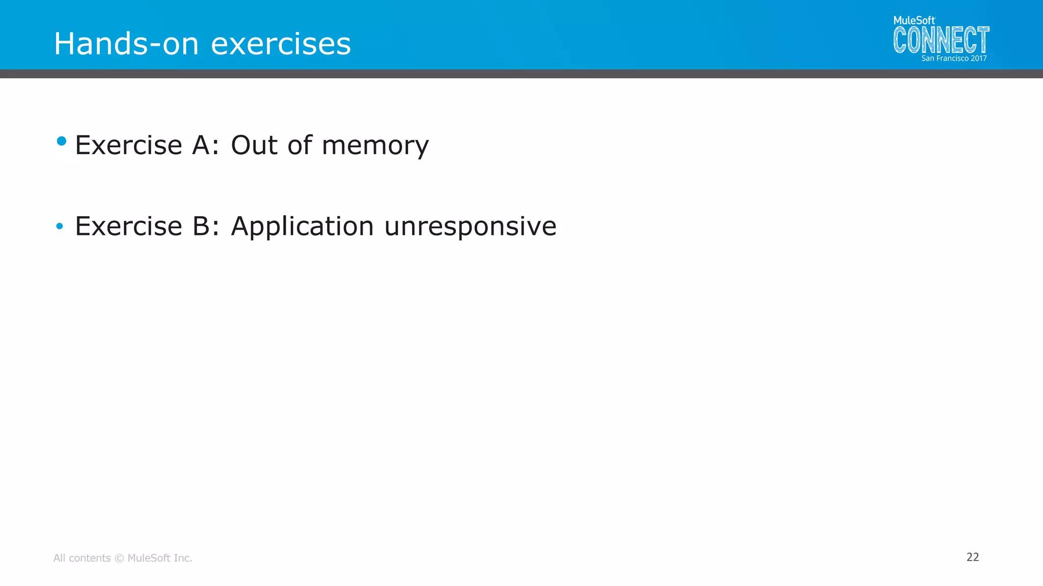 All contents © MuleSoft Inc. 22
• Exercise A: Out of memory
• Exercise B: Application unresponsive
Hands-on exercises
 