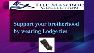 Support your brotherhood
by wearing Lodge ties
 