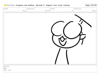 Scene
20_A
Duration
02:19
Panel
4
Duration
00:15
Dialog
MAN:
that one.
Dungeons and Daddies Episode 6: Support Your Local Library Page 110/190
 