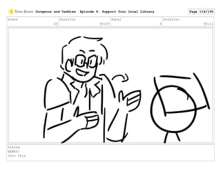 Scene
20
Duration
04:05
Panel
4
Duration
00:12
Dialog
HENRY:
into this
Dungeons and Daddies Episode 6: Support Your Local Library Page 114/190
 