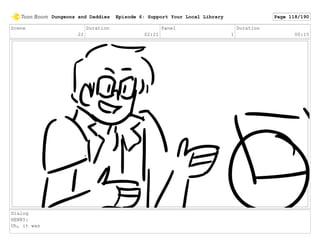 Scene
22
Duration
02:21
Panel
1
Duration
00:15
Dialog
HENRY:
Uh, it was
Dungeons and Daddies Episode 6: Support Your Local Library Page 118/190
 