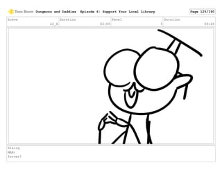 Scene
22_A
Duration
02:05
Panel
3
Duration
00:20
Dialog
MAN:
forces!
Dungeons and Daddies Episode 6: Support Your Local Library Page 125/190
 