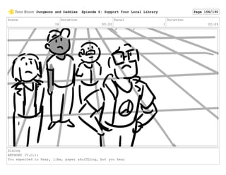 Scene
26
Duration
05:02
Panel
1
Duration
02:09
Dialog
ANTHONY (V.O.):
You expected to hear, like, paper shuffling, but you hear
Dungeons and Daddies Episode 6: Support Your Local Library Page 156/190
 