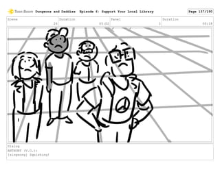 Scene
26
Duration
05:02
Panel
2
Duration
00:18
Dialog
ANTHONY (V.O.):
[singsong] Squishing!
Dungeons and Daddies Episode 6: Support Your Local Library Page 157/190
 