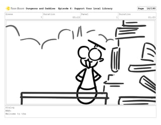 Scene
7
Duration
05:10
Panel
1
Duration
01:03
Dialog
MAN:
Welcome to the
Dungeons and Daddies Episode 6: Support Your Local Library Page 16/190
 