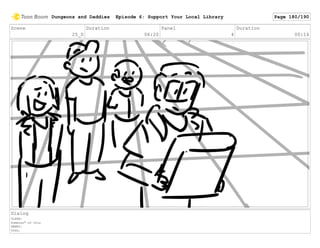 Scene
25_D
Duration
06:20
Panel
4
Duration
00:14
Dialog
GLENN:
Dummies" of this
HENRY:
Yeah,
Dungeons and Daddies Episode 6: Support Your Local Library Page 180/190
 
