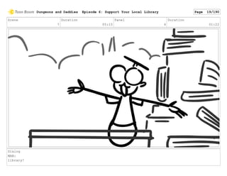 Scene
7
Duration
05:10
Panel
4
Duration
01:22
Dialog
MAN:
library!
Dungeons and Daddies Episode 6: Support Your Local Library Page 19/190
 
