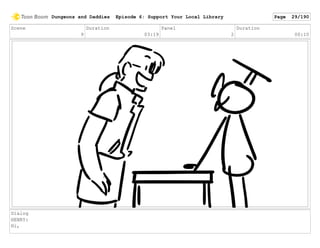 Scene
9
Duration
03:19
Panel
2
Duration
00:10
Dialog
HENRY:
Hi,
Dungeons and Daddies Episode 6: Support Your Local Library Page 29/190
 