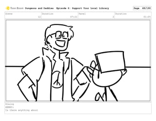 Scene
12
Duration
07:21
Panel
2
Duration
01:05
Dialog
HENRY:
Is there anything about
Dungeons and Daddies Episode 6: Support Your Local Library Page 48/190
 