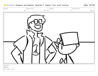 Scene
12
Duration
07:21
Panel
4
Duration
00:15
Dialog
HENRY:
You see, our
Dungeons and Daddies Episode 6: Support Your Local Library Page 50/190
 
