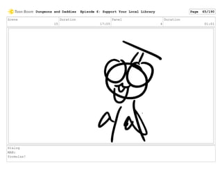 Scene
15
Duration
17:05
Panel
4
Duration
01:01
Dialog
MAN:
formulas!
Dungeons and Daddies Episode 6: Support Your Local Library Page 65/190
 