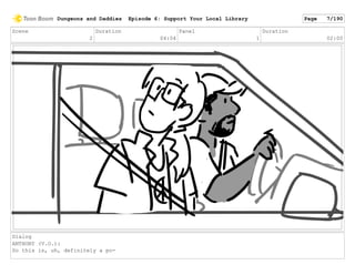 Scene
2
Duration
04:04
Panel
1
Duration
02:00
Dialog
ANTHONY (V.O.):
So this is, uh, definitely a po-
Dungeons and Daddies Episode 6: Support Your Local Library Page 7/190
 