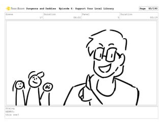 Scene
17
Duration
06:01
Panel
5
Duration
00:19
Dialog
HENRY:
this one?
Dungeons and Daddies Episode 6: Support Your Local Library Page 85/190
 