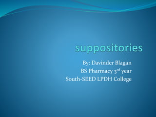 By: Davinder Blagan
BS Pharmacy 3rd year
South-SEED LPDH College
 