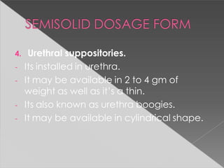 4. Urethral suppositories.
- Its installed in urethra.
- It may be available in 2 to 4 gm of
weight as well as it’s a thin.
- Its also known as urethra boogies.
- It may be available in cylindrical shape.
 