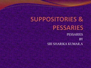 PESSARIES
BY
SRI SHARIKA KUMAR.A
 