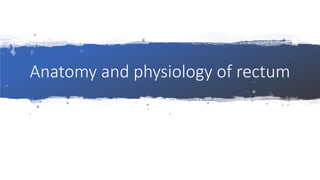Anatomy and physiology of rectum
 