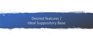 Desired features /
Ideal Suppository Base
 