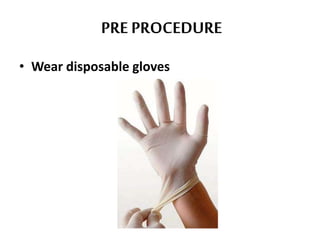 PRE PROCEDURE
• Wear disposable gloves
 