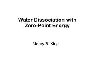 Water Dissociation with Zero-Point Energy Moray B. King 