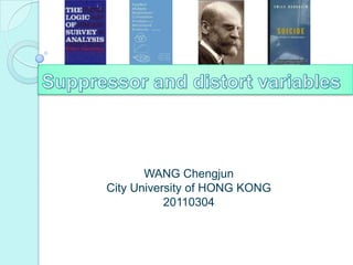 Suppressorand distort variables WANG Chengjun City University of HONG KONG 20110304 