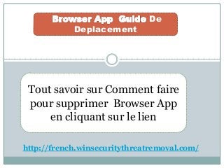 De
Deplacement
Tout savoir sur Comment faire
pour supprimer Browser App
en cliquant sur le lien
http://french.winsecuritythreatremoval.com/
 