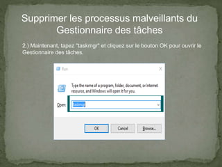 Supprimer les processus malveillants du
Gestionnaire des tâches
2.) Maintenant, tapez "taskmgr" et cliquez sur le bouton OK pour ouvrir le
Gestionnaire des tâches.
 