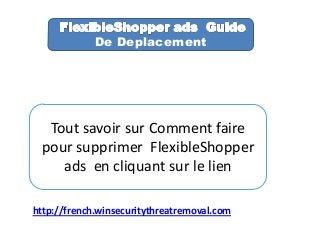 De Deplacement
Tout savoir sur Comment faire
pour supprimer FlexibleShopper
ads en cliquant sur le lien
http://french.winsecuritythreatremoval.com
 