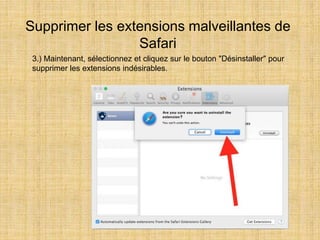 Supprimer les extensions malveillantes de
Safari
3.) Maintenant, sélectionnez et cliquez sur le bouton "Désinstaller" pour
supprimer les extensions indésirables.
 