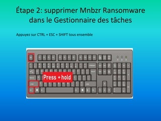 Étape 2: supprimer Mnbzr Ransomware
dans le Gestionnaire des tâches
Appuyez sur CTRL + ESC + SHIFT tous ensemble
 