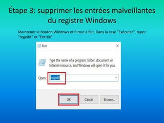 Étape 3: supprimer les entrées malveillantes
du registre Windows
Maintenez le bouton Windows et R tout à fait. Dans la case "Exécuter", tapez
"regedit" et "Entrée"
 