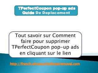 De Deplacement
Tout savoir sur Comment
faire pour supprimer
TPerfectCoupon pop-up ads
en cliquant sur le lien
http://french.winsecuritythreatremoval.com
 