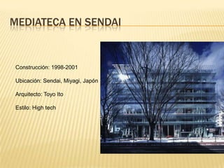 MEDIATECA EN SENDAI
Construcción: 1998-2001
Ubicación: Sendai, Miyagi, Japón
Arquitecto: Toyo Ito
Estilo: High tech
 