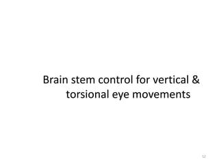 Brain stem control for vertical &
torsional eye movements
52
 