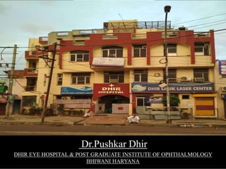 Dr.Pushkar Dhir
DHIR EYE HOSPITAL & POST GRADUATE INSTITUTE OF OPHTHALMOLOGY
BHIWANI HARYANA
 