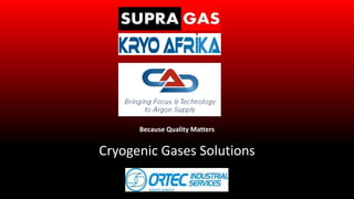 Cryogenic Gases Solutions
Because Quality Matters
 