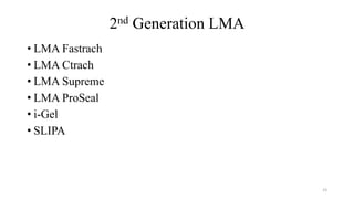 2nd Generation LMA
• LMA Fastrach
• LMA Ctrach
• LMA Supreme
• LMA ProSeal
• i-Gel
• SLIPA
23
 