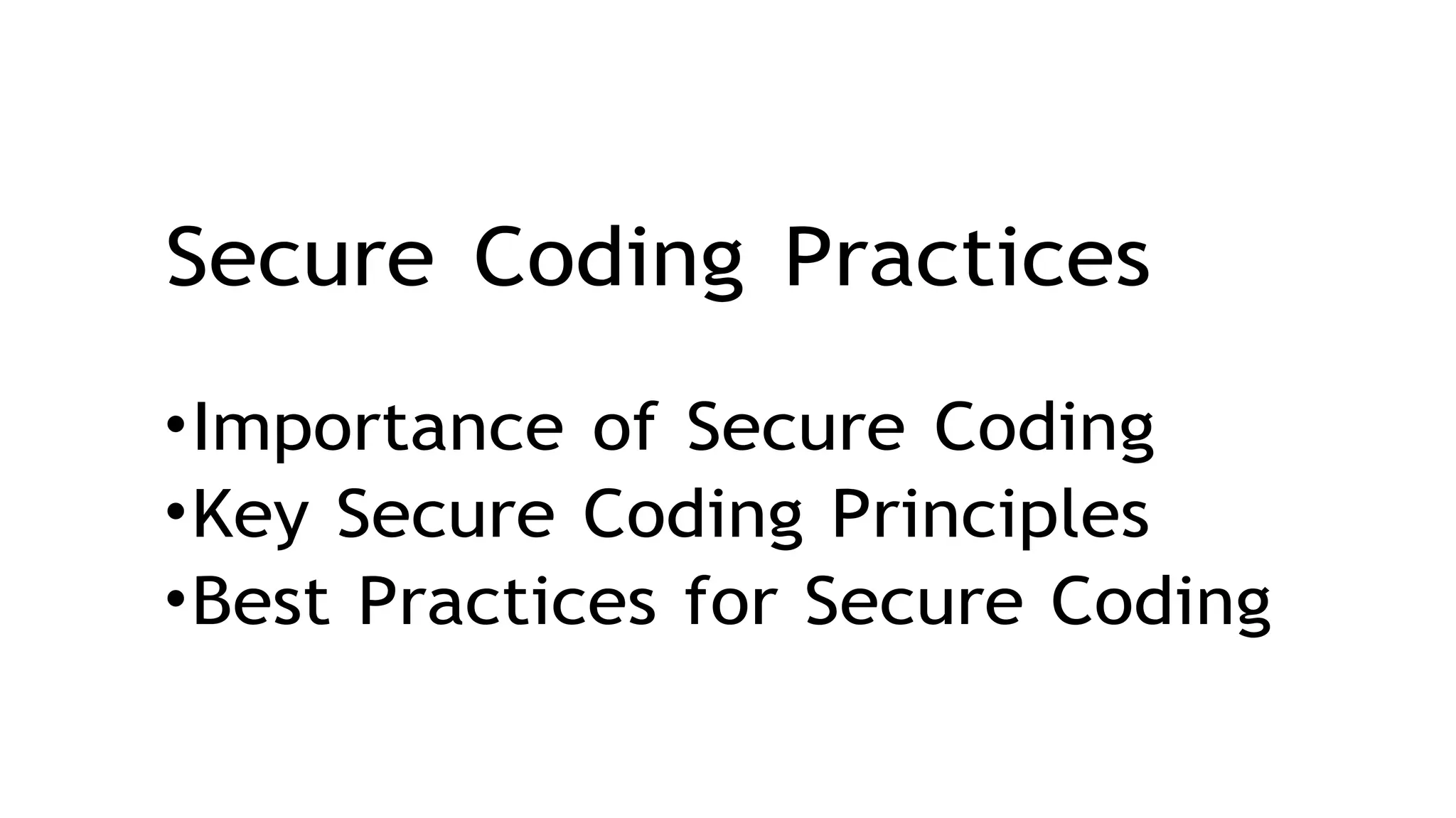 Secure Coding Practices
•Importance of Secure Coding
•Key Secure Coding Principles
•Best Practices for Secure Coding
 