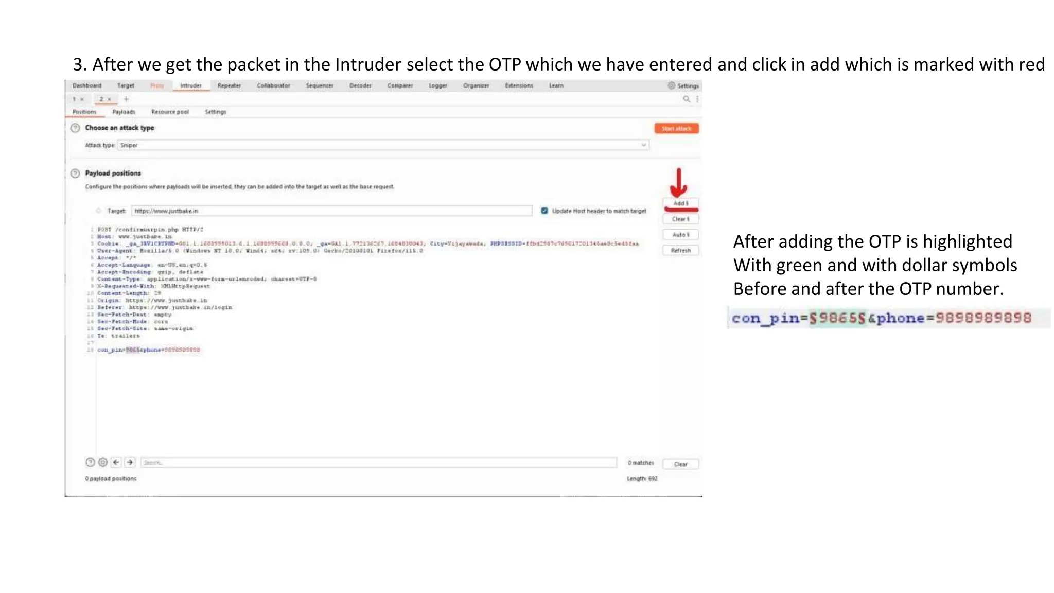 3. After we get the packet in the Intruder select the OTP which we have entered and click in add which is marked with red
After adding the OTP is highlighted
With green and with dollar symbols
Before and after the OTP number.
 