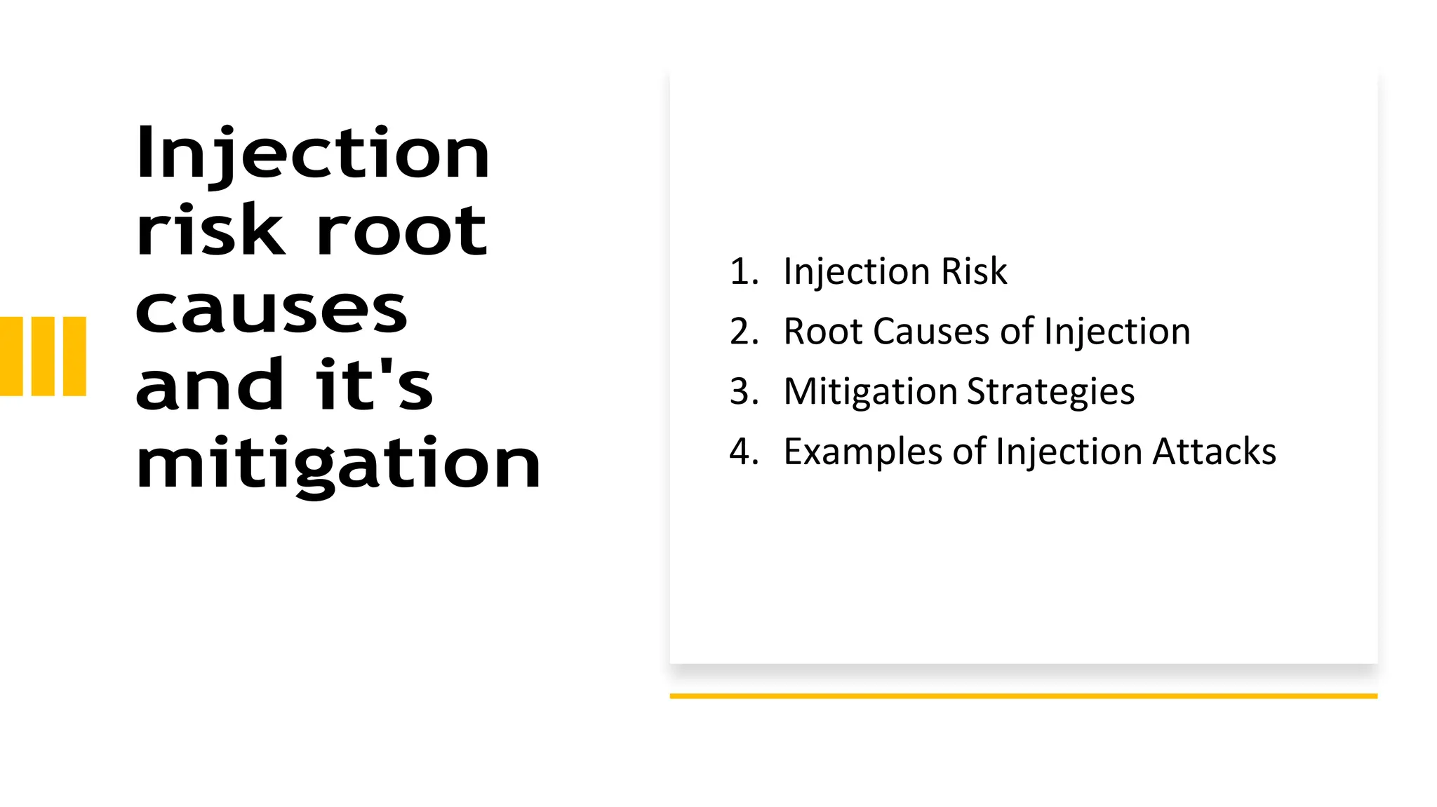 Injection
risk root
causes
and it's
mitigation
1. Injection Risk
2. Root Causes of Injection
3. Mitigation Strategies
4. Examples of Injection Attacks
 